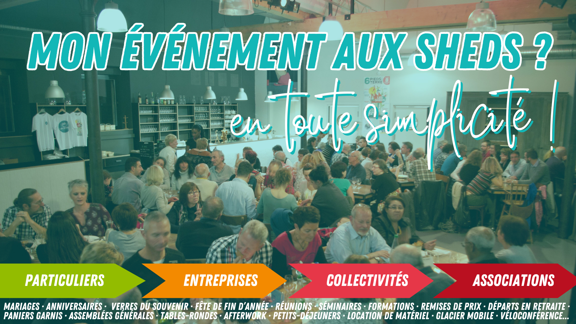 Mon événement aux Sheds ? en toute simplicité ! Particuliers, Entreprises, Collectivités, Associations. Mariages · anniversaires ·  verres du souvenir · fête de fin d’année · réunions · séminaires · formations · remises de prix · départs en retraite · paniers garnis · assemblées générales · tables-rondes · afterwork · petits-déjeuners · location de matériel · glacier mobile · véloconférence...